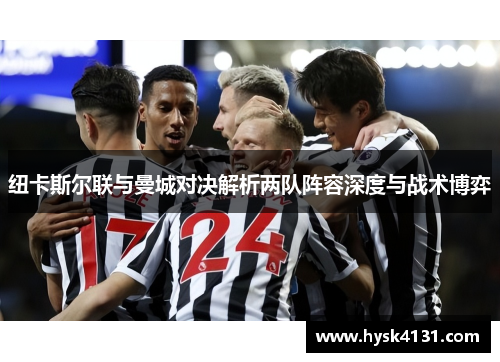 纽卡斯尔联与曼城对决解析两队阵容深度与战术博弈