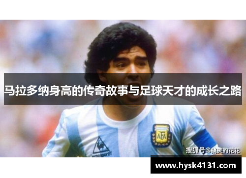 马拉多纳身高的传奇故事与足球天才的成长之路