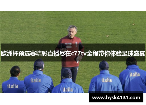 欧洲杯预选赛精彩直播尽在c77tv全程带你体验足球盛宴