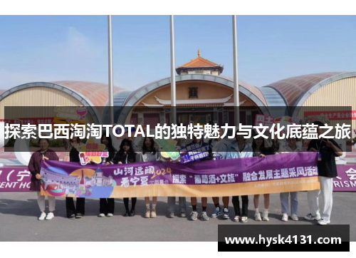 探索巴西淘淘TOTAL的独特魅力与文化底蕴之旅