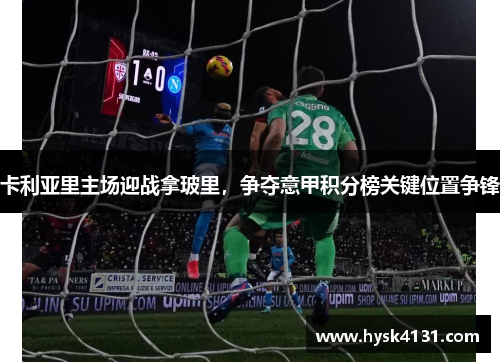 卡利亚里主场迎战拿玻里，争夺意甲积分榜关键位置争锋