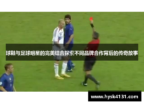 球鞋与足球明星的完美结合探索不同品牌合作背后的传奇故事