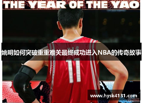 姚明如何突破重重难关最终成功进入NBA的传奇故事