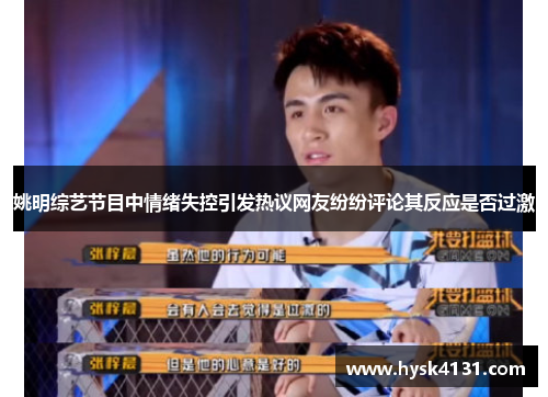 姚明综艺节目中情绪失控引发热议网友纷纷评论其反应是否过激