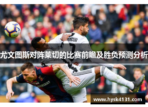 尤文图斯对阵莱切的比赛前瞻及胜负预测分析